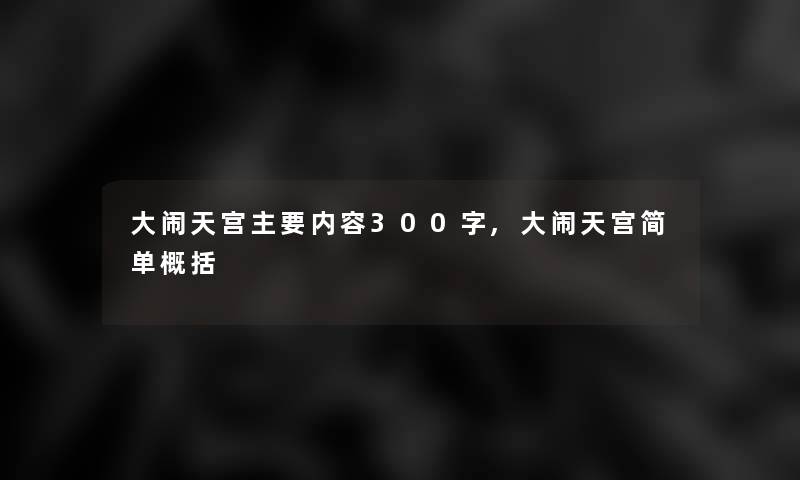 大闹天宫主要内容300字,大闹天宫简单概括