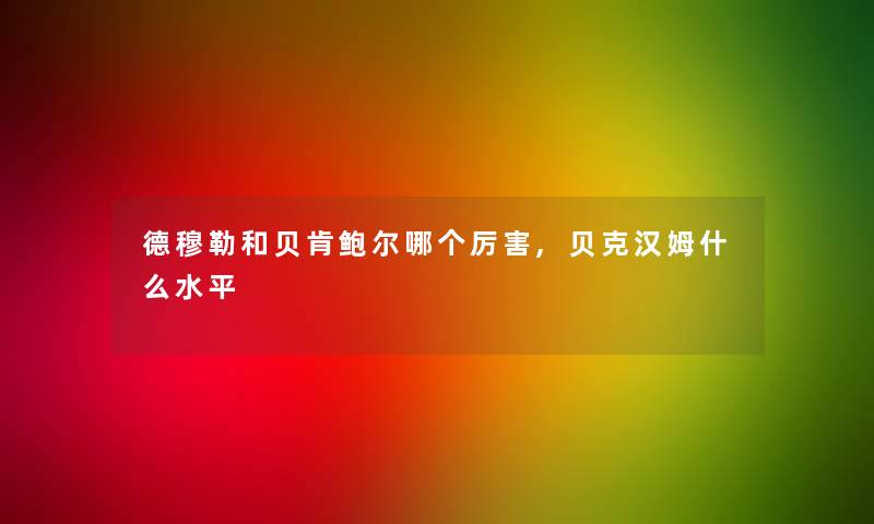 德穆勒和贝肯鲍尔哪个厉害,贝克汉姆什么水平