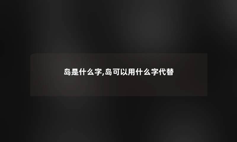 岛是什么字,岛可以用什么字代替