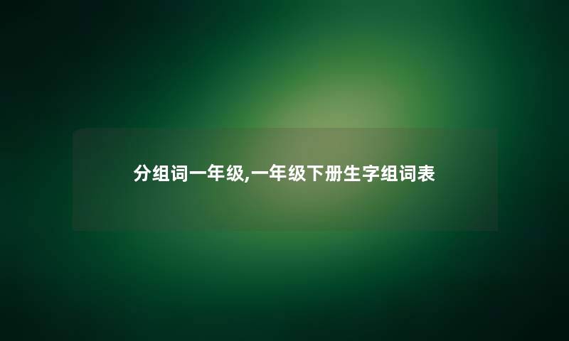 分组词一年级,一年级下册生字组词表