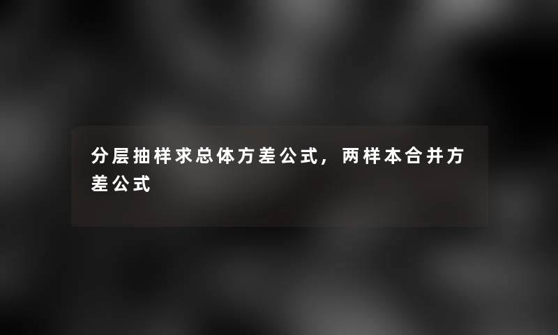 分层抽样求总体方差公式,两样本合并方差公式