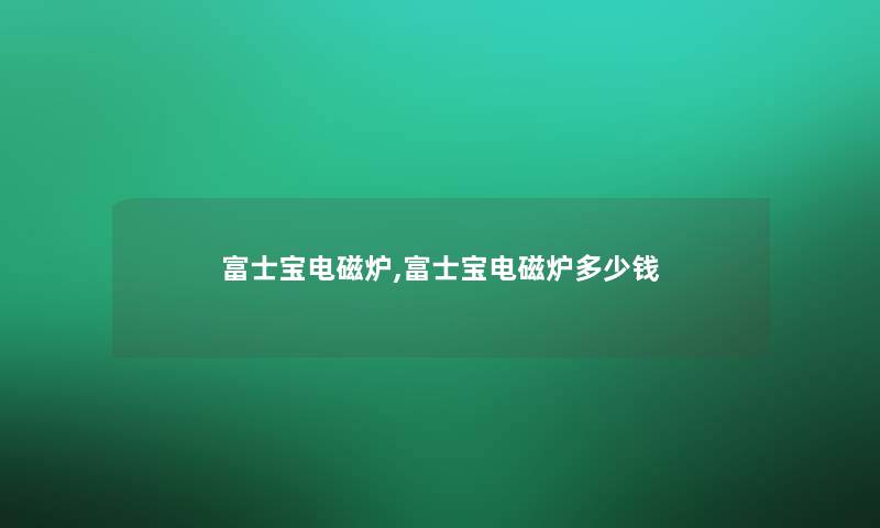 富士宝电磁炉,富士宝电磁炉多少钱