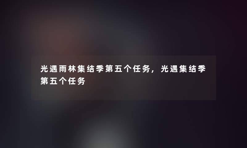 光遇雨林集结季第五个任务,光遇集结季第五个任务