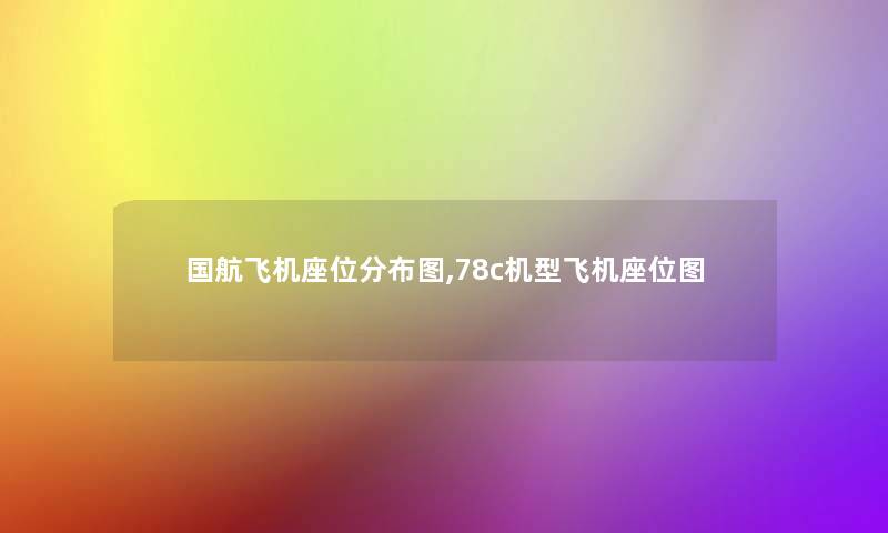 国航飞机座位分布图,78c机型飞机座位图 国航飞机座位分布图,78c机型飞机座位图