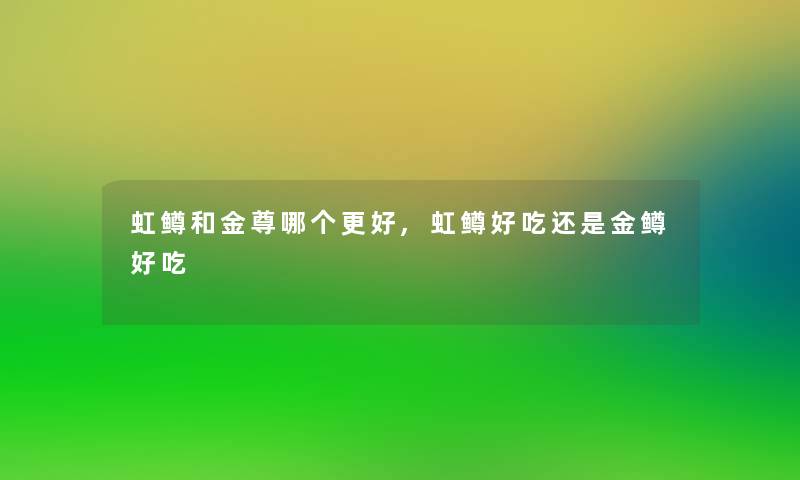 虹鳟和金尊哪个更好,虹鳟好吃还是金鳟好吃