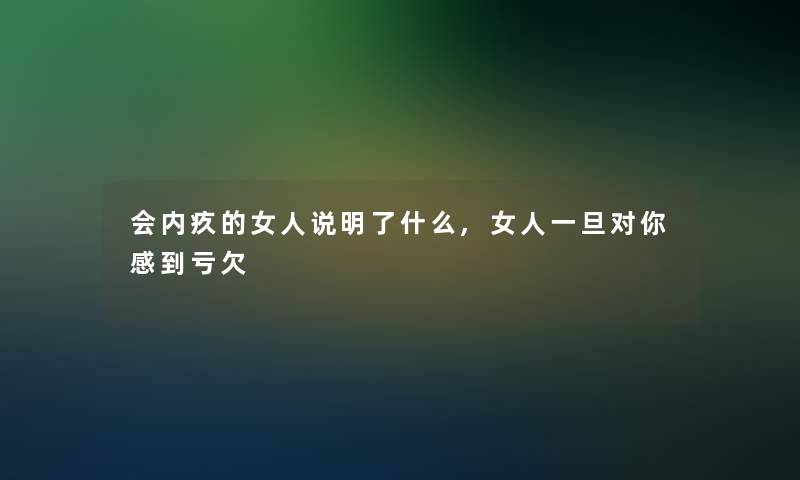 会内疚的女人说明了什么,女人一旦对你感到亏欠