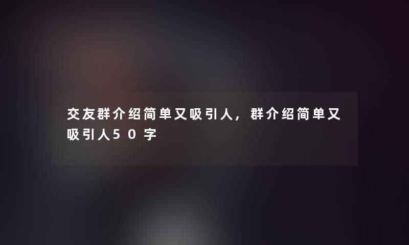交友群介绍简单又吸引人,群介绍简单又吸引人50字