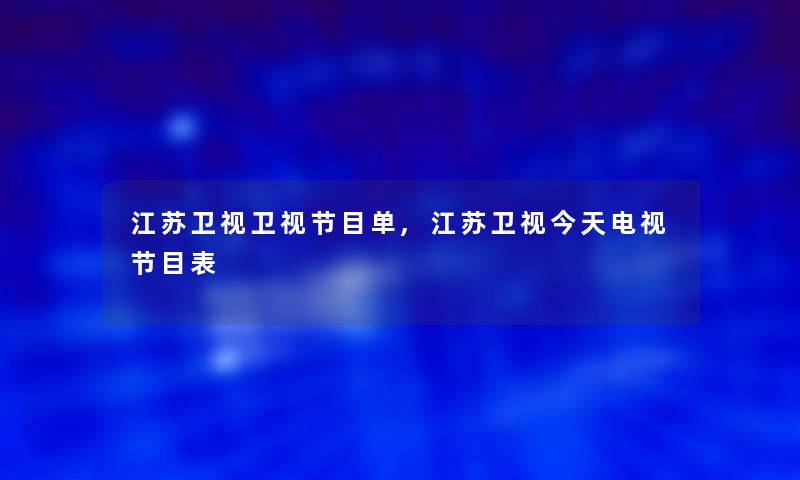 江苏卫视卫视节目单,江苏卫视今天电视节目表 江苏卫视卫视节目单,江苏卫视今天电视节目表