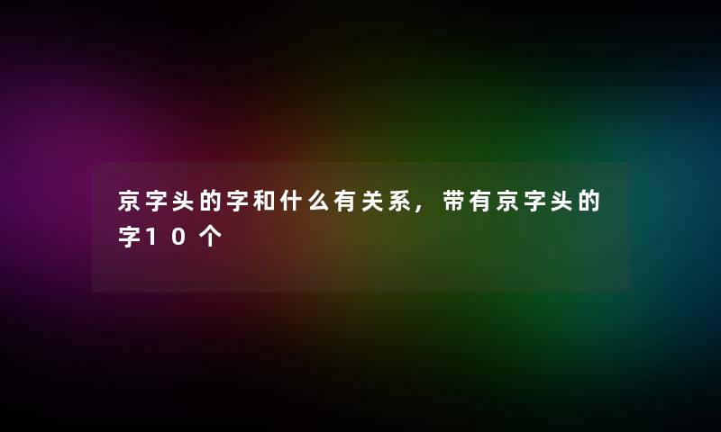 京字头的字和什么有关系,带有京字头的字10个