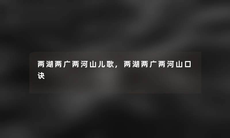 两湖两广两河山儿歌,两湖两广两河山口诀