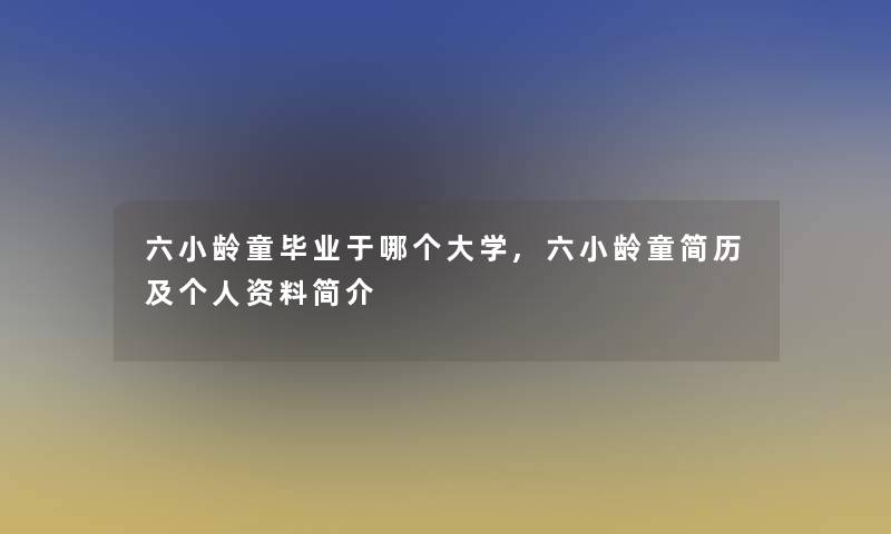 六小龄童毕业于哪个大学,六小龄童简历及个人资料简介 六小龄童毕业于哪个大学,六小龄童简历及个人资料简介