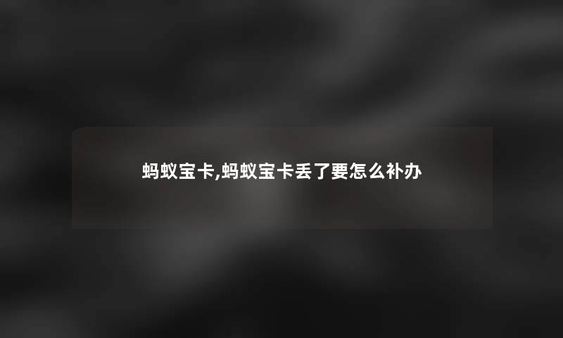 蚂蚁宝卡,蚂蚁宝卡丢了要怎么补办 蚂蚁宝卡,蚂蚁宝卡丢了要怎么补办