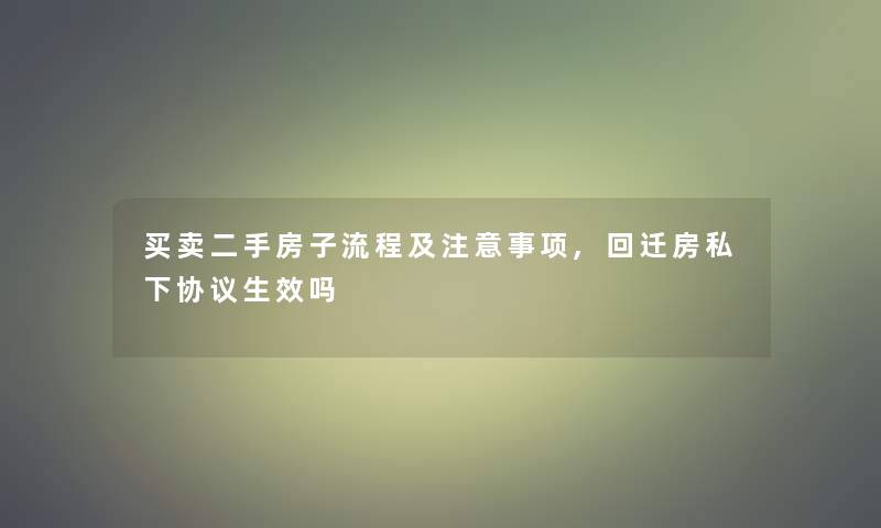 买卖二手房子流程及注意事项,回迁房私下协议生效吗