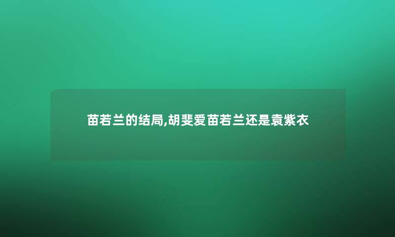 苗若兰的结局,胡斐爱苗若兰还是袁紫衣 苗若兰的结局,胡斐爱苗若兰还是袁紫衣