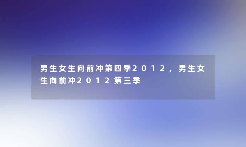 男生女生向前冲第四季2012,男生女生向前冲2012第三季 男生女生向前冲第四季2012,男生女生向前冲2012第三季