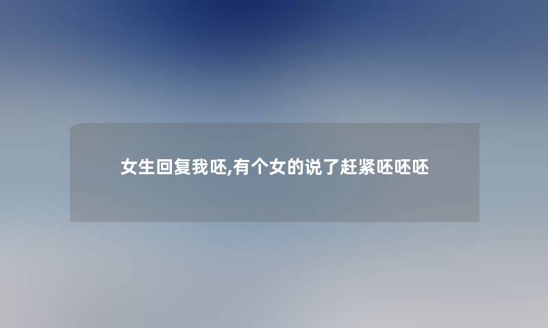 女生回复我呸,有个女的说了赶紧呸呸呸 女生回复我呸,有个女的说了赶紧呸呸呸