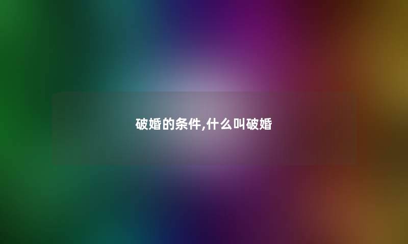 破婚的条件,什么叫破婚
