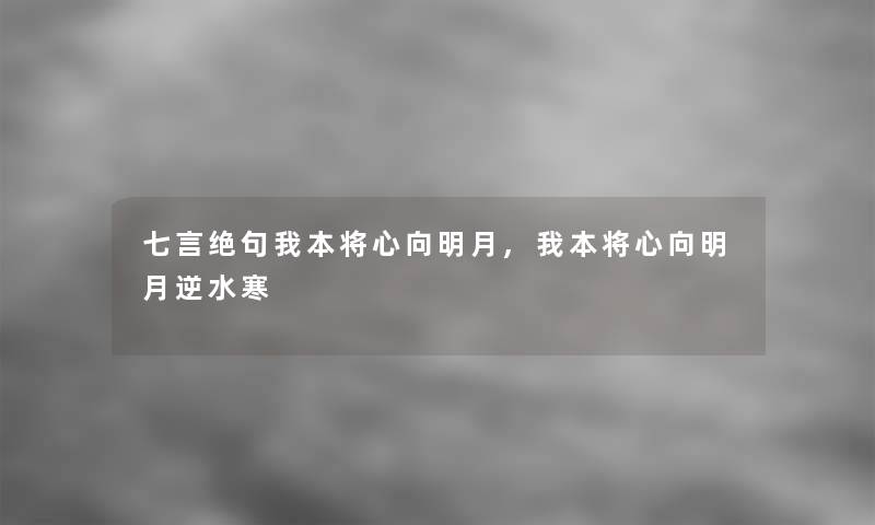 七言绝句我本将心向明月,我本将心向明月逆水寒 七言绝句我本将心向明月,我本将心向明月逆水寒