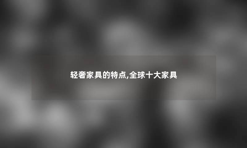 轻奢家具的特点,全球一些家具