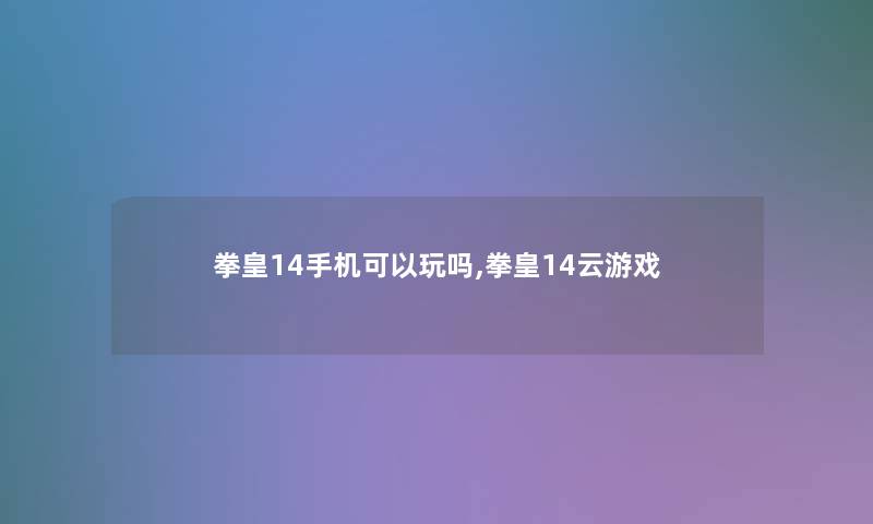 拳皇14手机可以玩吗,拳皇14云游戏