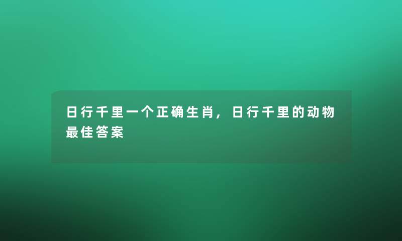 日行千里一个正确生肖,日行千里的动物理想答案