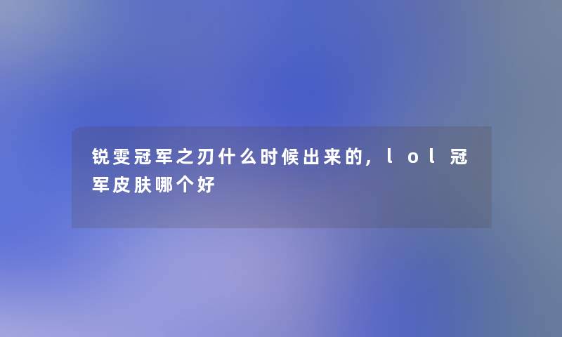 锐雯冠军之刃什么时候出来的,lol冠军皮肤哪个好