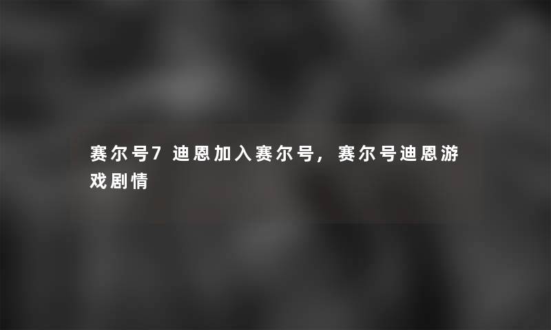 赛尔号7迪恩加入赛尔号,赛尔号迪恩游戏剧情 赛尔号7迪恩加入赛尔号,赛尔号迪恩游戏剧情