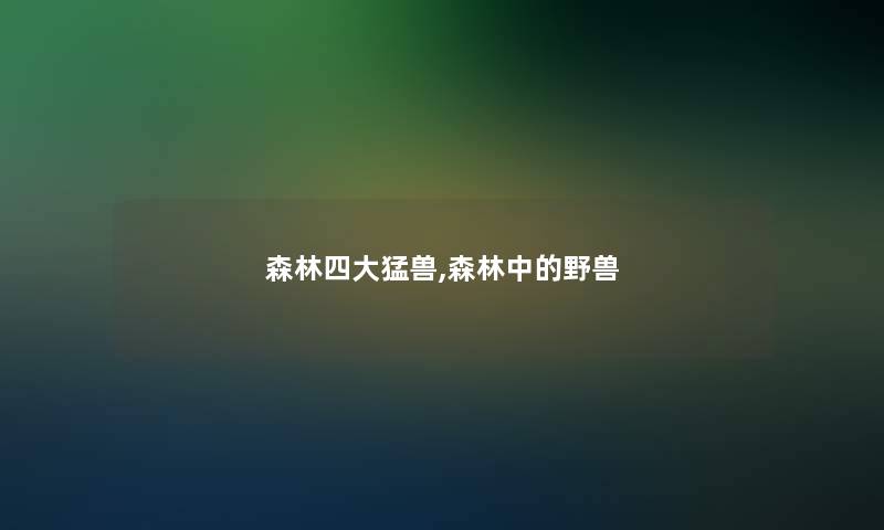 森林四大猛兽,森林中的野兽
