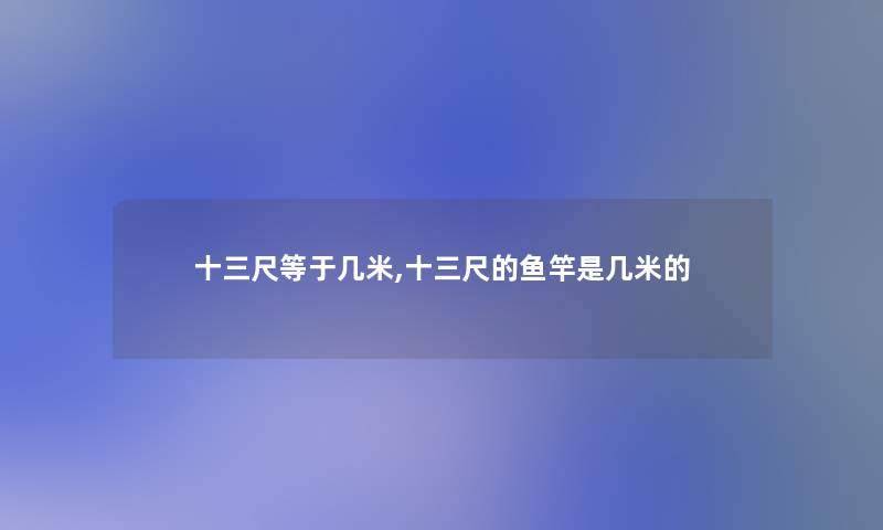 十三尺等于几米,十三尺的鱼竿是几米的