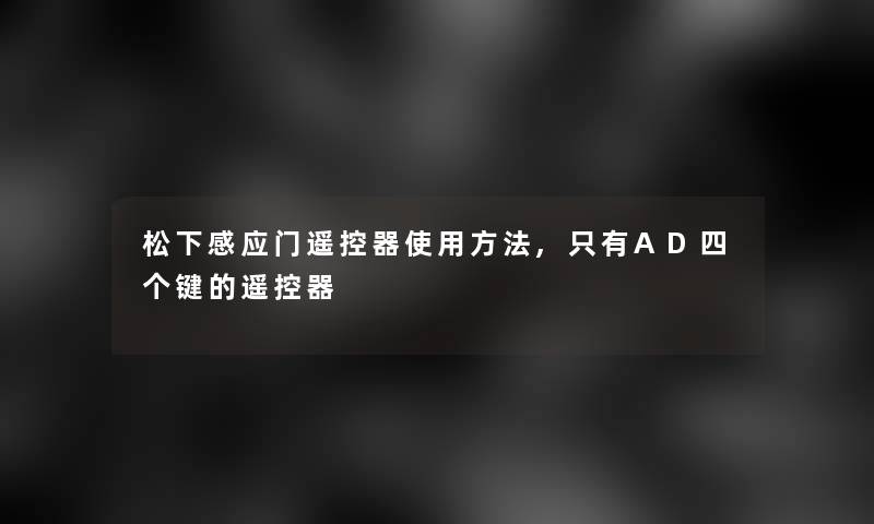 松下感应门遥控器使用方法,只有AD四个键的遥控器 松下感应门遥控器使用方法,只有AD四个键的遥控器