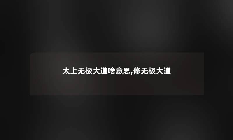 太上无极大道啥意思,修无极大道