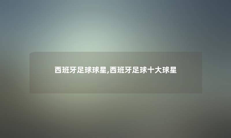 西班牙足球球星,西班牙足球一些球星