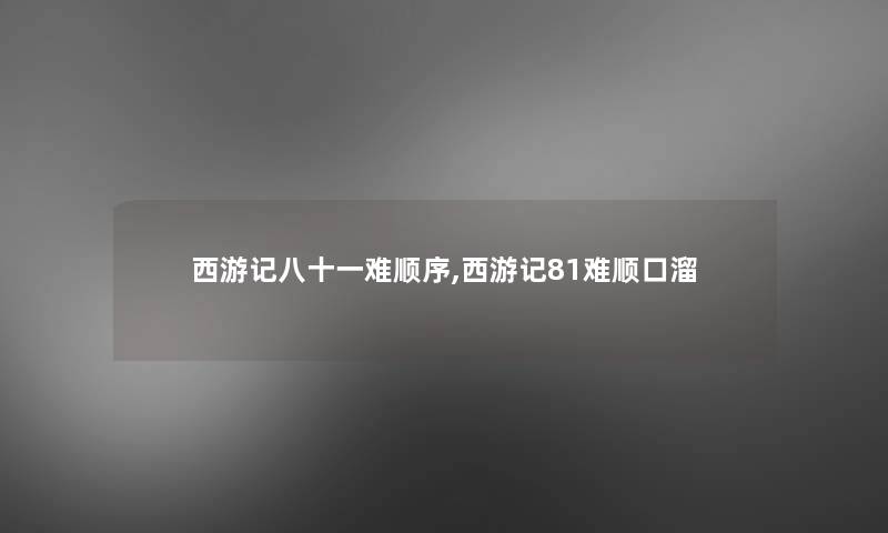 西游记八十一难顺序,西游记81难顺口溜