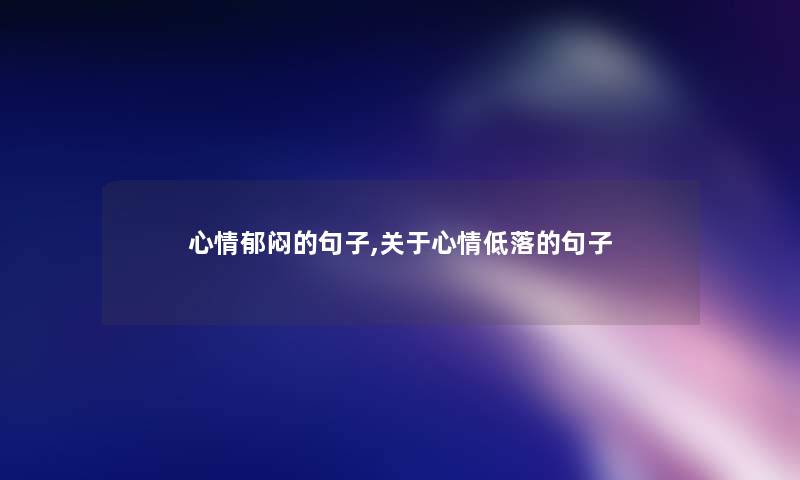 心情郁闷的句子,关于心情低落的句子 心情郁闷的句子,关于心情低落的句子