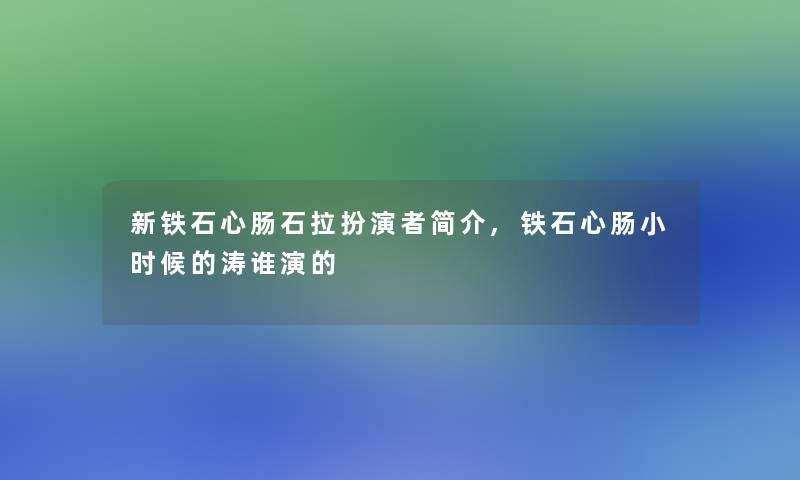 新铁石心肠石拉扮演者简介,铁石心肠小时候的涛谁演的