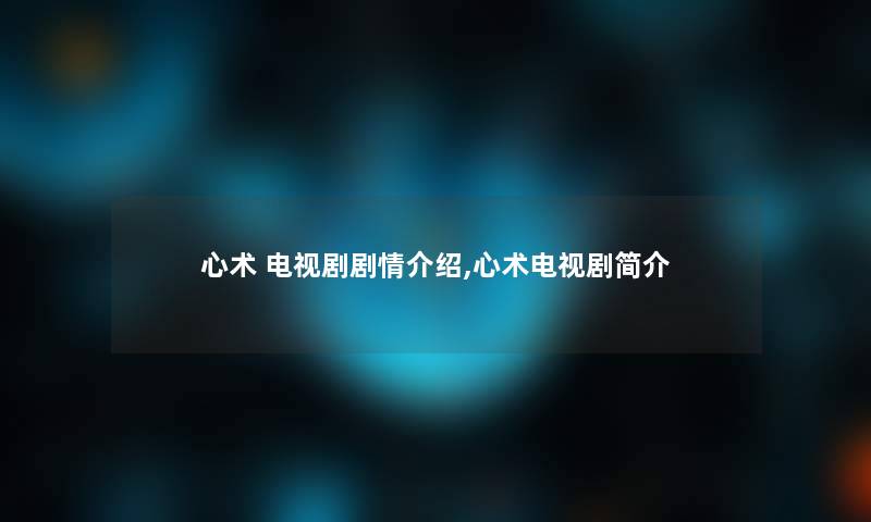 心术 电视剧剧情介绍,心术电视剧简介 心术 电视剧剧情介绍,心术电视剧简介