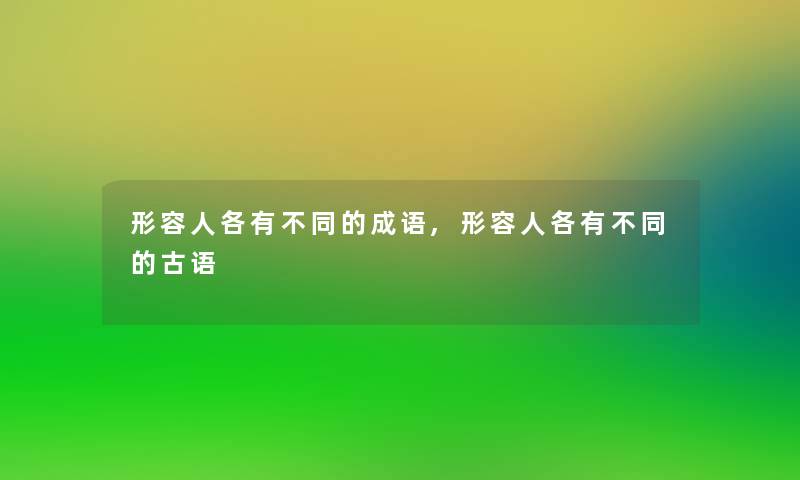 形容人各有不同的成语,形容人各有不同的古语