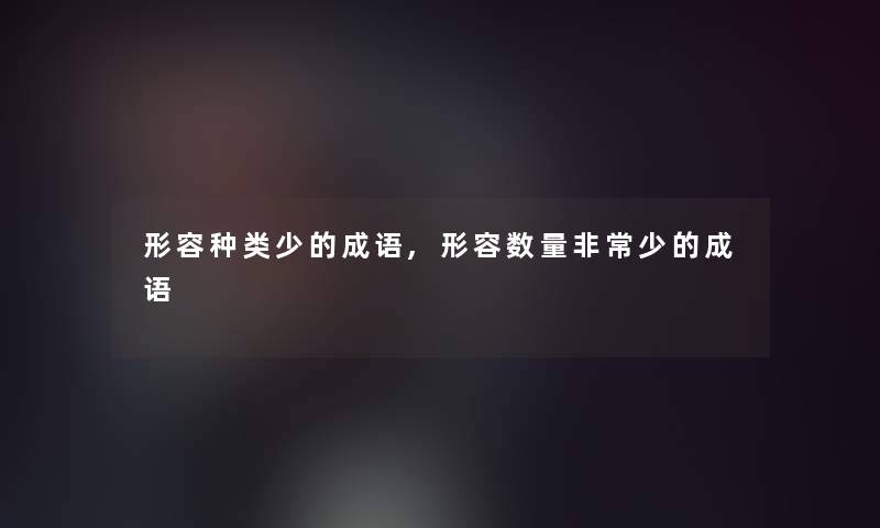 形容种类少的成语,形容数量非常少的成语