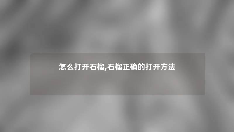 怎么打开石榴,石榴正确的打开方法 怎么打开石榴,石榴正确的打开方法