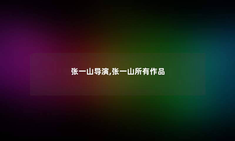 张一山导演,张一山所有作品 张一山导演,张一山所有作品