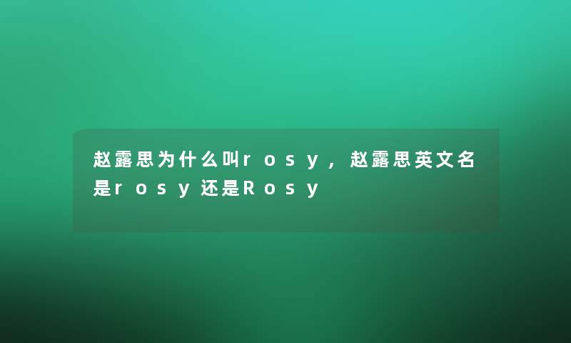 赵露思为什么叫rosy,赵露思英文名是rosy还是Rosy