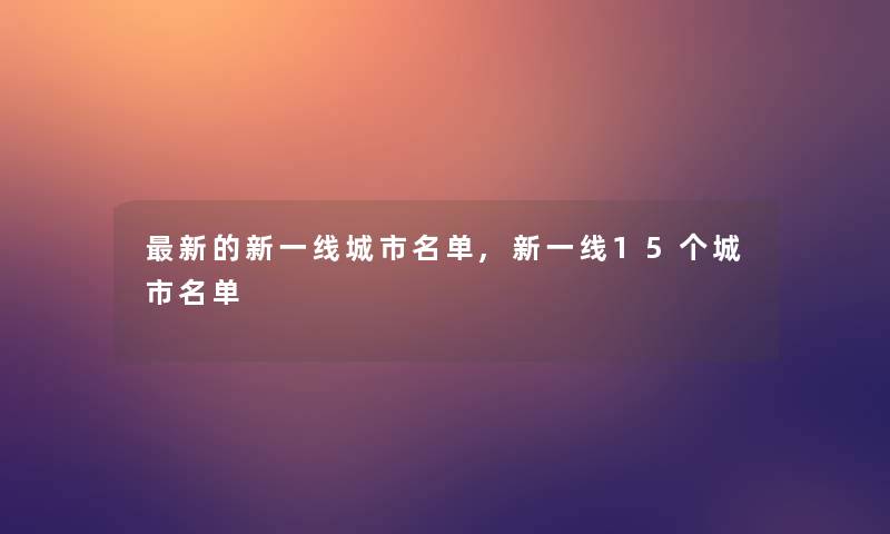 新的新一线城市名单,新一线15个城市名单 新的新一线城市名单,新一线15个城市名单