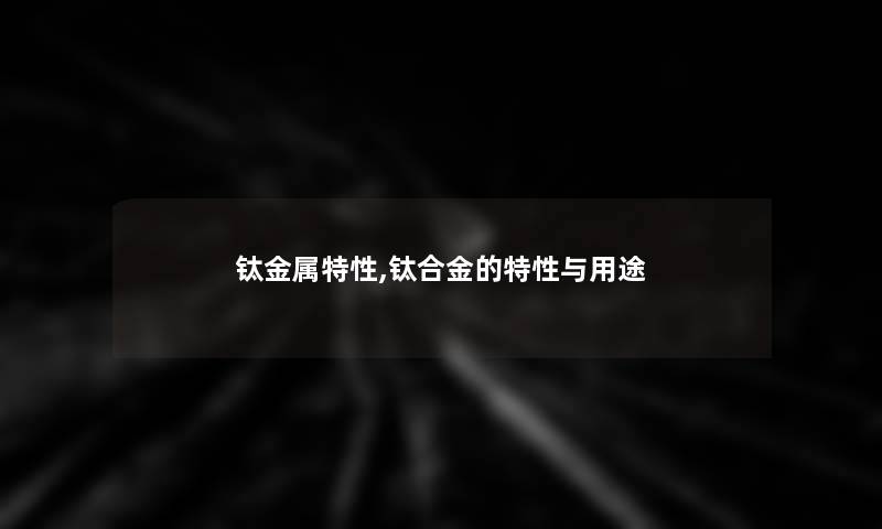 钛金属特性,钛合金的特性与用途