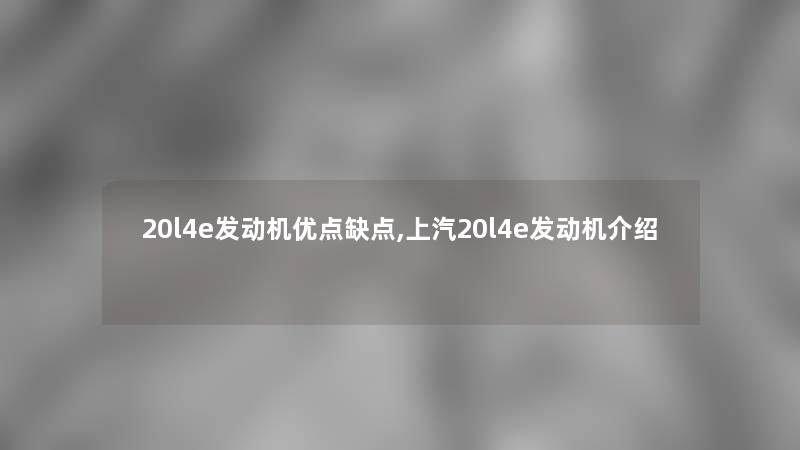 20l4e发动机优点缺点,上汽20l4e发动机介绍