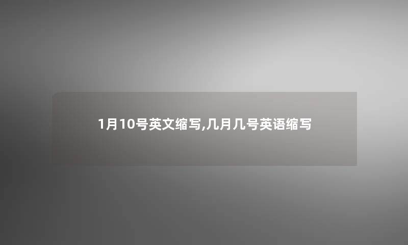 1月10号英文缩写,几月几号英语缩写 1月10号英文缩写,几月几号英语缩写