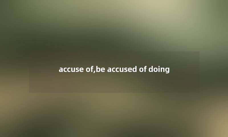 accuse of,be accused of doing