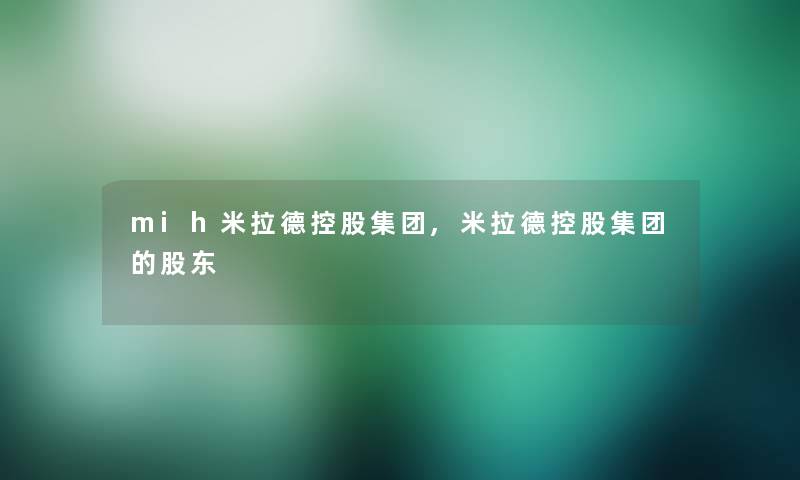 mih米拉德控股集团,米拉德控股集团的股东 mih米拉德控股集团,米拉德控股集团的股东