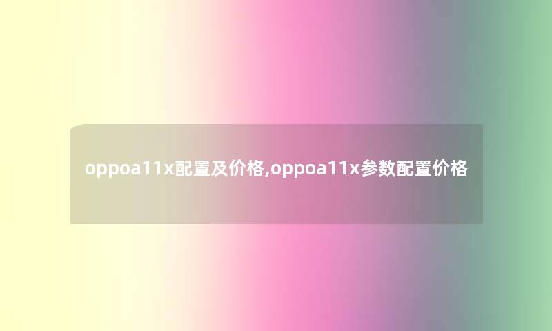 oppoa11x配置及价格,oppoa11x参数配置价格