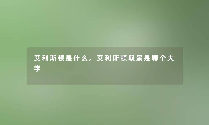 艾利斯顿是什么,艾利斯顿取景是哪个大学 艾利斯顿是什么,艾利斯顿取景是哪个大学