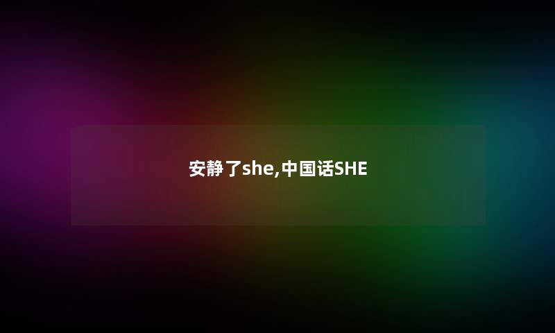 安静了she,中国话SHE